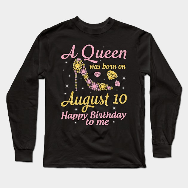 A Queen Was Born On August 10 Happy Birthday To Me Nana Mommy Mama Aunt Sister Wife Daughter Niece Long Sleeve T-Shirt by DainaMotteut